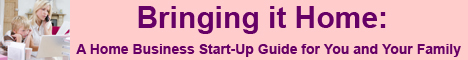 Bringing it Home: A Home Business Start-Up Guide for You and Your Family