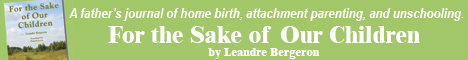 For the Sake of Our Children: attachment parenting, unschooling, natural parenting