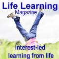 Life Learning magazine - unschooling and homeschooling